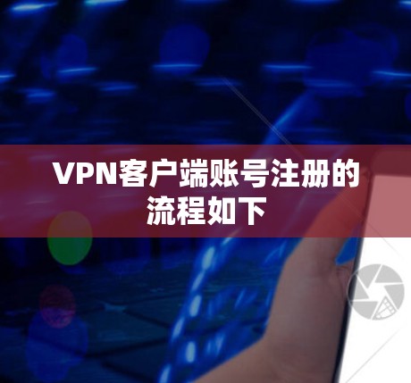 VPN客户端账号注册的流程如下