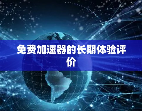 免费加速器的长期体验评价