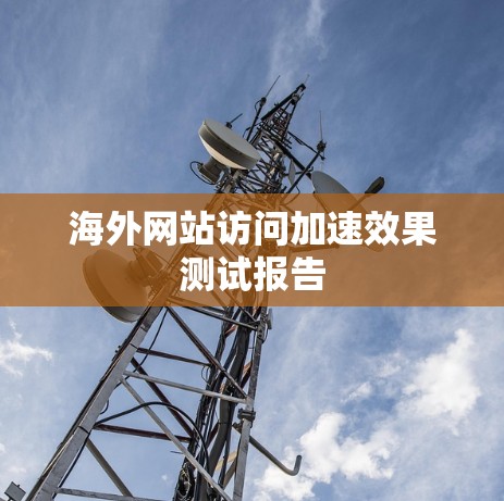海外网站访问加速效果测试报告