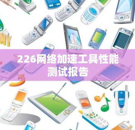 226网络加速工具性能测试报告
