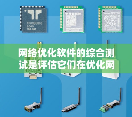 网络优化软件的综合测试是评估它们在优化网络性能方面的有效性。以下是详细的步骤和建议