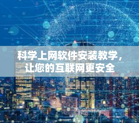 科学上网软件安装教学，让您的互联网更安全