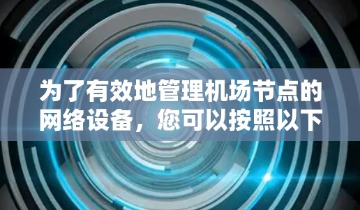 为了有效地管理机场节点的网络设备，您可以按照以下步骤进行操作