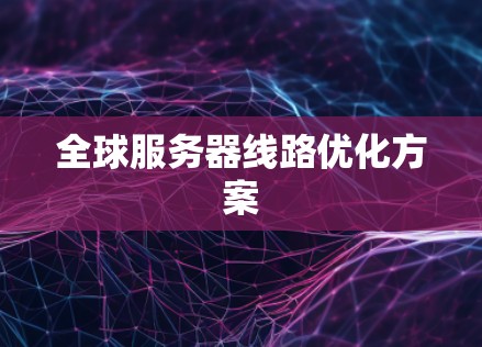 全球服务器线路优化方案