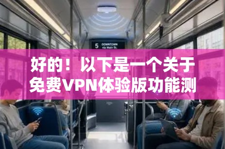 好的！以下是一个关于免费VPN体验版功能测试的详细指南，涵盖主要功能及其测试点。由于我无法直接访问或运行网络设备，我将为您提供详细的步骤和建议，以帮助您测试这些功能
