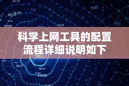 科学上网工具的配置流程详细说明如下 科学上网工具的配置流程详细说明如下