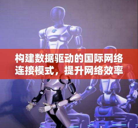 构建数据驱动的国际网络连接模式，提升网络效率的创新路径