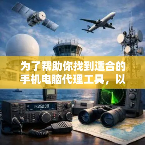 为了帮助你找到适合的手机电脑代理工具,以下是详细的评估和推荐 为了帮助你找到适合的手机电脑代理工具,以下是详细的评估和推荐