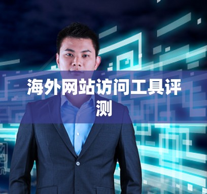 海外网站访问工具评测 海外网站访问工具评测