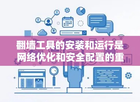 翻墙工具的安装和运行是网络优化和安全配置的重要步骤。以下是关于翻墙工具安装的指南,涵盖基本步骤、配置方法、安全注意事项以及常见问题的解决方案 翻墙工具的安装和运行是网络优化和安全配置的重要步骤。以下是关于翻墙工具安装的指南,涵盖基本步骤、配置方法、安全注意事项以及常见问题的解决方案