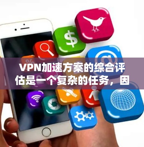 VPN加速方案的综合评估是一个复杂的任务,因为它涉及到多个因素,包括技术、安全性、兼容性和维护性等。以下是一个综合评估框架,可以帮助你全面考虑 VPN 加速方案的选择 VPN加速方案的综合评估是一个复杂的任务,因为它涉及到多个因素,包括技术、安全性、兼容性和维护性等。以下是一个综合评估框架,可以帮助你全面考虑 VPN 加速方案的选择
