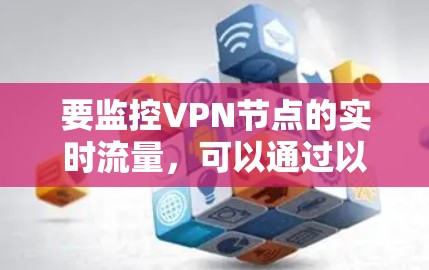 要监控VPN节点的实时流量，可以通过以下方法获取实时测速数据