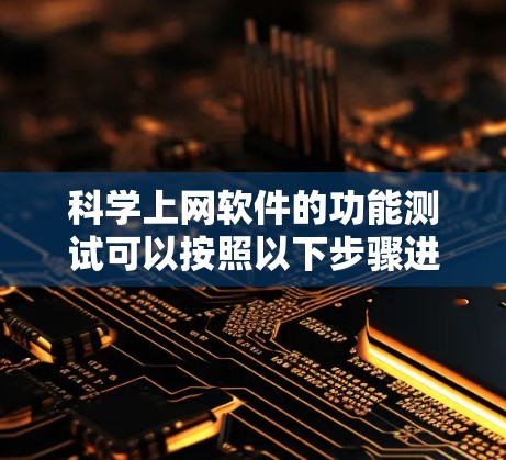 科学上网软件的功能测试可以按照以下步骤进行