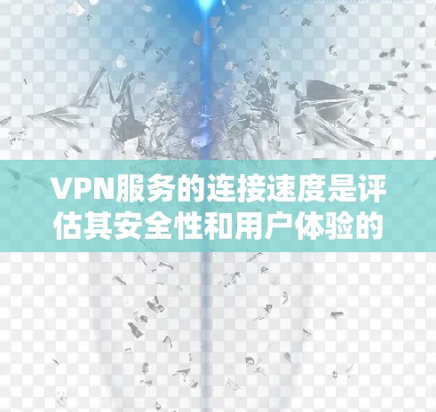 VPN服务的连接速度是评估其安全性和用户体验的重要指标。以下是对VPN连接速度的评测和建议 VPN服务的连接速度是评估其安全性和用户体验的重要指标。以下是对VPN连接速度的评测和建议