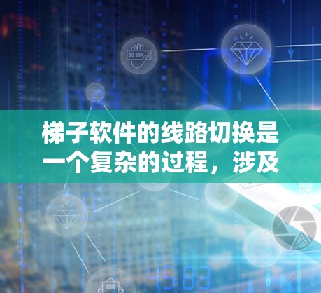 梯子软件的线路切换是一个复杂的过程,涉及配置、连接和维护等多个方面。以下是一个详细的说明 梯子软件的线路切换是一个复杂的过程,涉及配置、连接和维护等多个方面。以下是一个详细的说明
