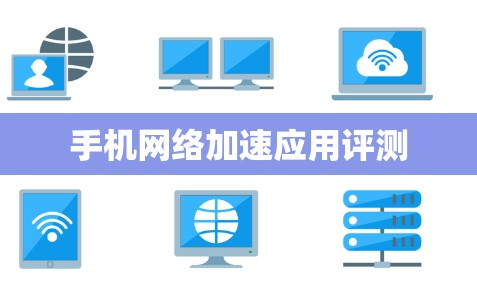 手机网络加速应用评测 手机网络加速应用评测