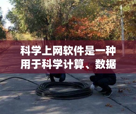 科学上网软件是一种用于科学计算、数据分析、绘图、网络搜索、公式编写、统计分析、编程和数据可视化的工具。根据您的需求和使用场景,以下是适合的科学上网软件推荐 科学上网软件是一种用于科学计算、数据分析、绘图、网络搜索、公式编写、统计分析、编程和数据可视化的工具。根据您的需求和使用场景,以下是适合的科学上网软件推荐