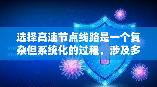 选择高速节点线路是一个复杂但系统化的过程，涉及多个因素的综合评估。以下是一个结构清晰的总结