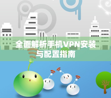 全面解析手机VPN安装与配置指南