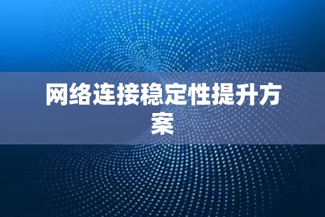 网络连接稳定性提升方案 网络连接稳定性提升方案