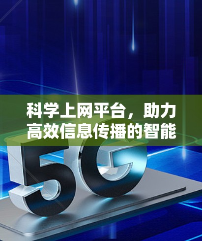 科学上网平台，助力高效信息传播的智能解决方案