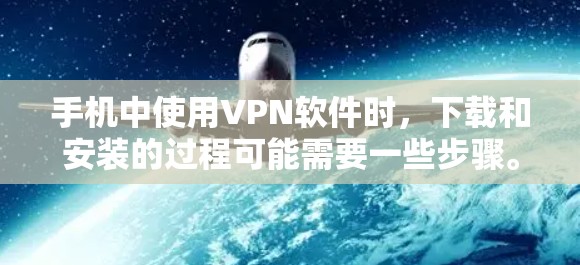 手机中使用VPN软件时，下载和安装的过程可能需要一些步骤。以下是一个通用的下载和安装流程示例，适用于大多数VPN软件