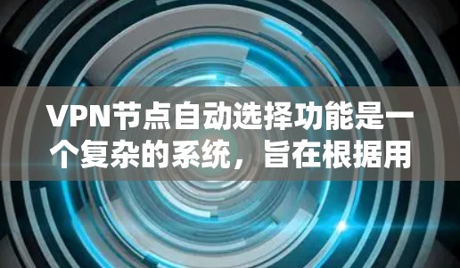 VPN节点自动选择功能是一个复杂的系统,旨在根据用户需求和设置自动选择连接的服务器。以下是对该功能的详细解析 VPN节点自动选择功能是一个复杂的系统,旨在根据用户需求和设置自动选择连接的服务器。以下是对该功能的详细解析