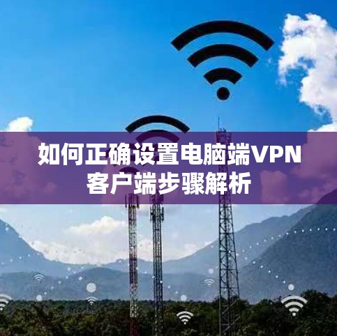 如何正确设置电脑端VPN客户端步骤解析