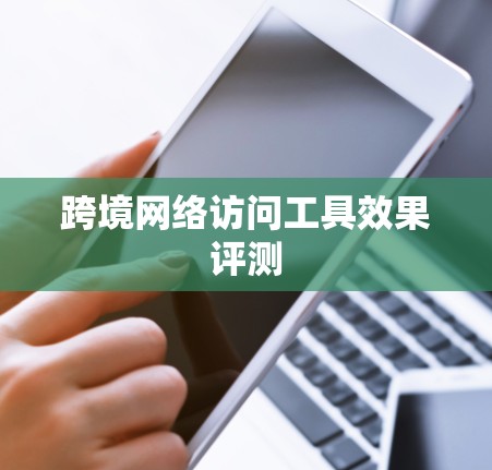 跨境网络访问工具效果评测