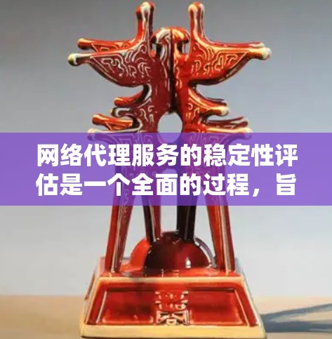 网络代理服务的稳定性评估是一个全面的过程,旨在确保代理服务在各种情况下都能稳定运行,优化用户体验。以下是对网络代理服务稳定性评估的详细总结 网络代理服务的稳定性评估是一个全面的过程,旨在确保代理服务在各种情况下都能稳定运行,优化用户体验。以下是对网络代理服务稳定性评估的详细总结