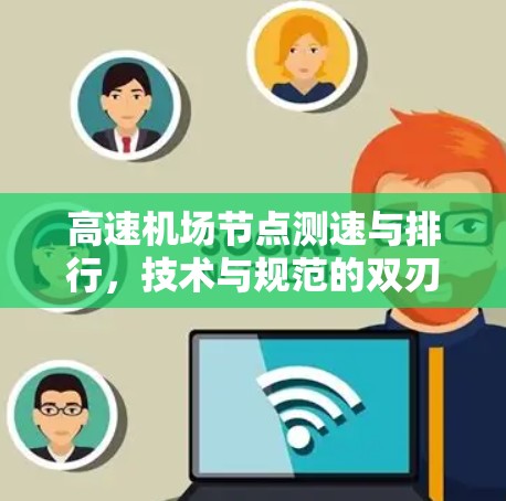 高速机场节点测速与排行,技术与规范的双刃剑 高速机场节点测速与排行,技术与规范的双刃剑