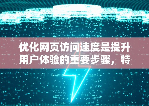 优化网页访问速度是提升用户体验的重要步骤，特别是在处理海外网站时。以下是对如何优化网页访问速度的详细总结