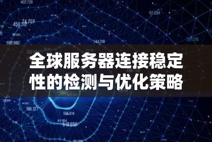 全球服务器连接稳定性的检测与优化策略