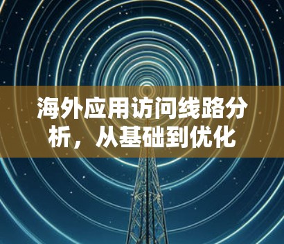 海外应用访问线路分析，从基础到优化