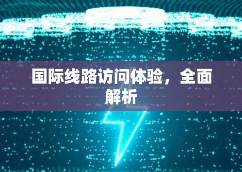 国际线路访问体验，全面解析