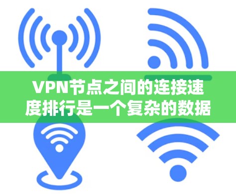 VPN节点之间的连接速度排行是一个复杂的数据集,具体排名取决于多个因素,包括VPN协议、设备性能、网络环境以及节点之间的连接方式。以下是一些常见的VPN协议和节点连接速度的情况,供参考 VPN节点之间的连接速度排行是一个复杂的数据集,具体排名取决于多个因素,包括VPN协议、设备性能、网络环境以及节点之间的连接方式。以下是一些常见的VPN协议和节点连接速度的情况,供参考