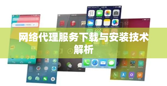 网络代理服务下载与安装技术解析