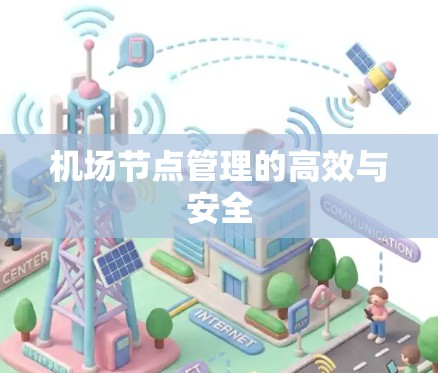 机场节点管理的高效与安全 机场节点管理的高效与安全