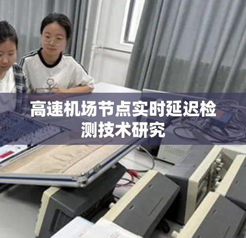 高速机场节点实时延迟检测技术研究 高速机场节点实时延迟检测技术研究