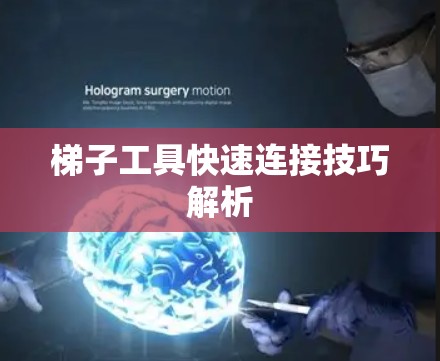 梯子工具快速连接技巧解析 梯子工具快速连接技巧解析