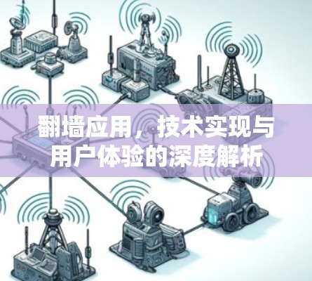 翻墙应用,技术实现与用户体验的深度解析 翻墙应用,技术实现与用户体验的深度解析