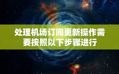 处理机场订阅更新操作需要按照以下步骤进行