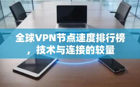 全球VPN节点速度排行榜，技术与连接的较量