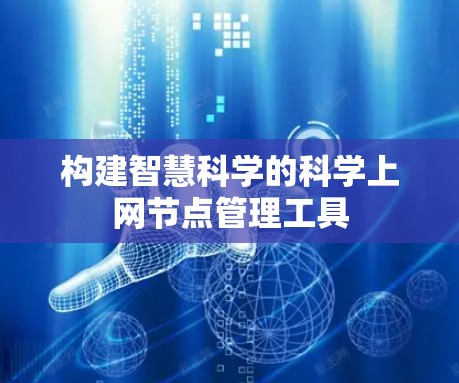 构建智慧科学的科学上网节点管理工具