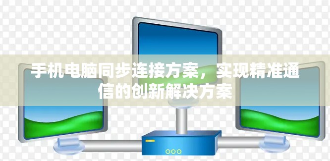 手机电脑同步连接方案,实现精准通信的创新解决方案 手机电脑同步连接方案,实现精准通信的创新解决方案