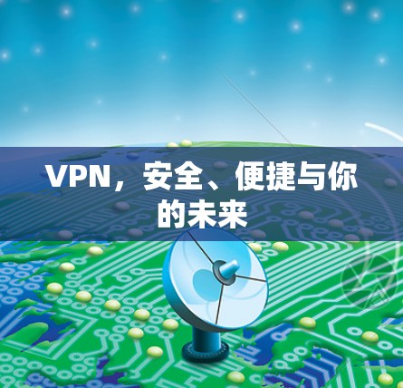 VPN,安全、便捷与你的未来 VPN,安全、便捷与你的未来