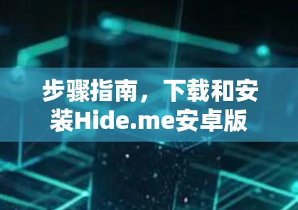 步骤指南，下载和安装Hide.me安卓版