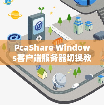 PcaShare Windows客户端服务器切换教程