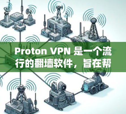 Proton VPN 是一个流行的翻墙软件,旨在帮助用户绕过网络限制。以下是对 Proton VPN 的官方下载指南和推荐 Proton VPN 是一个流行的翻墙软件,旨在帮助用户绕过网络限制。以下是对 Proton VPN 的官方下载指南和推荐