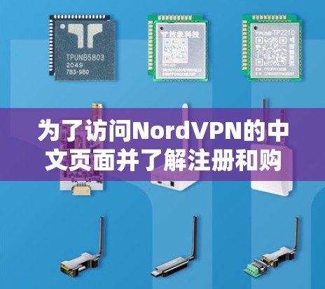 为了访问NordVPN的中文页面并了解注册和购买教程，您可以按照以下步骤进行